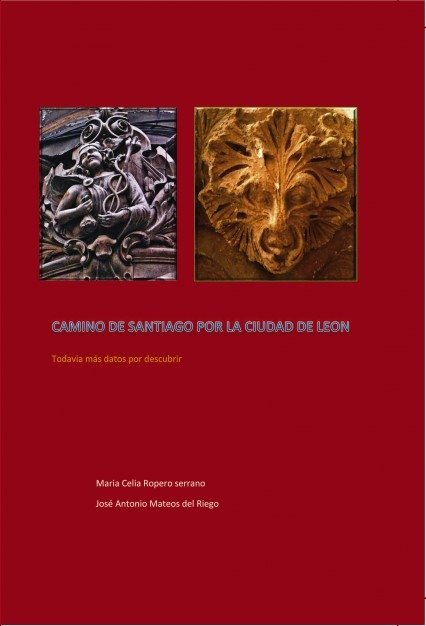 CAMINO DE SANTIAGO POR LA CIUDAD DE LEON Todavía más datos por descubrir, de Antonio, José | portada del libro
