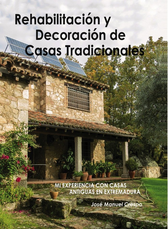 Rehabilitación y decoración de casas tradicionales. Mi experiencia con casas antiguas en Extremadura, de Crespo Manuel, José 