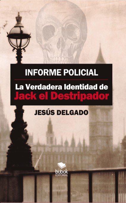 Informe Policial: La Verdadera Identidad de Jack El destripador, de Lorenzo Delgado, Jesús | portada del libro