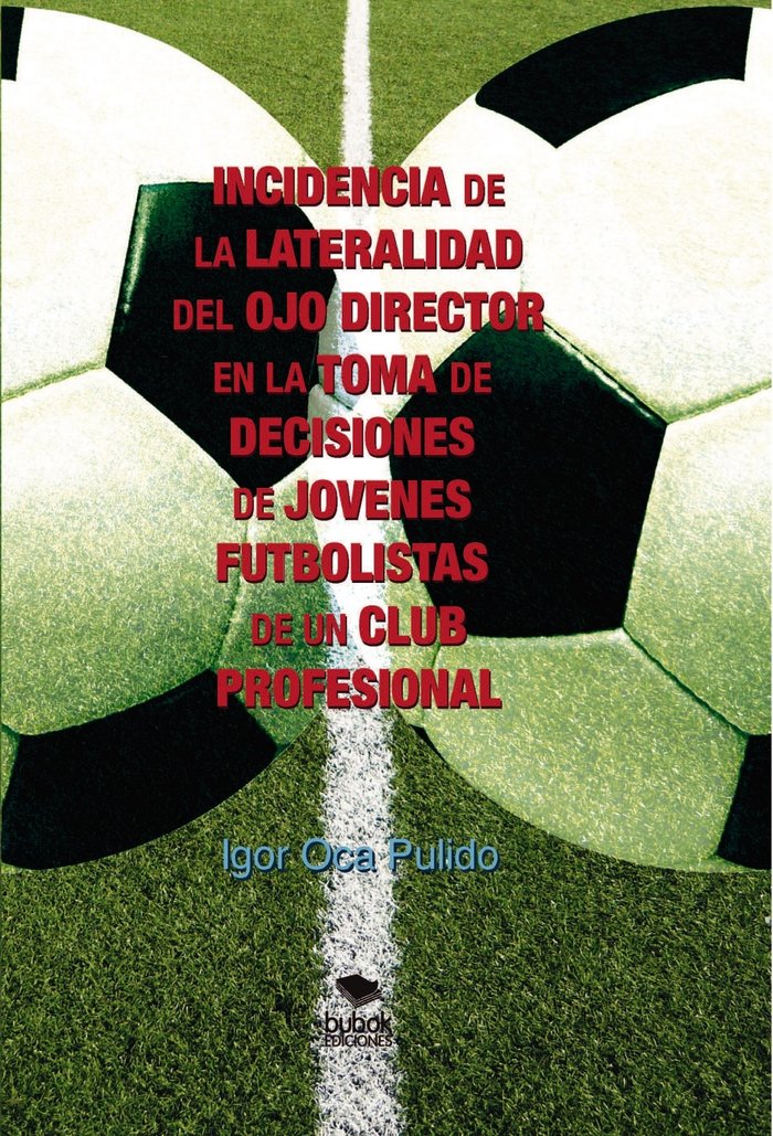 INCIDENCIA DE LA LATERALIDAD DEL OJO DIRECTOR EN LA TOMA DE DECISIONES DE JÓVENES FUTBOLISTAS DE UN, de Pulido Oca, Igor | po