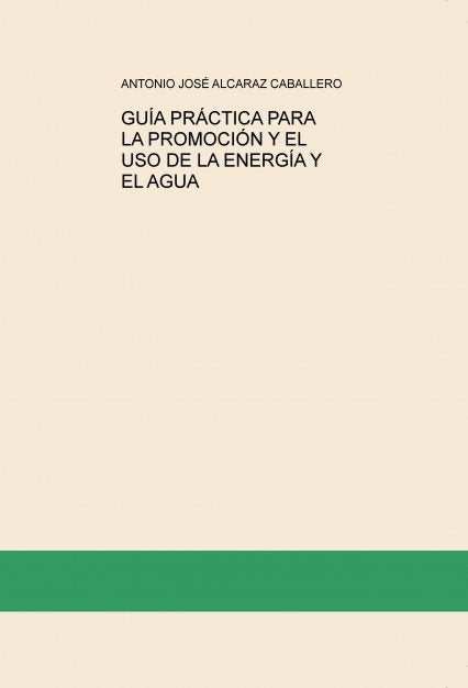 GUÍA PRÁCTICA PARA LA PROMOCIÓN Y EL USO DE LA ENERGÍA Y AGUA, de CABALLERO JOSÉ ALCARAZ, ANTONIO | portada del libro