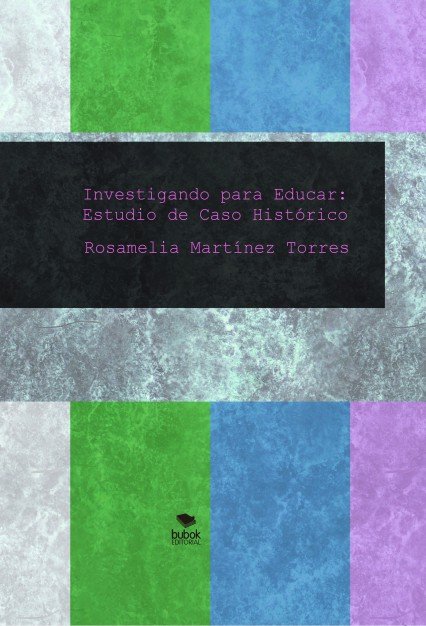Investigando para Educar: Estudio de Caso Histórico, de Torres Martínez, Rosamelia | portada del libro