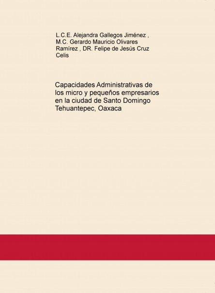 Capacidades Administrativas de los micro y pequeños empresarios en la ciudad de Santo Domingo Tehuan, de Celis Felipe De Jesú