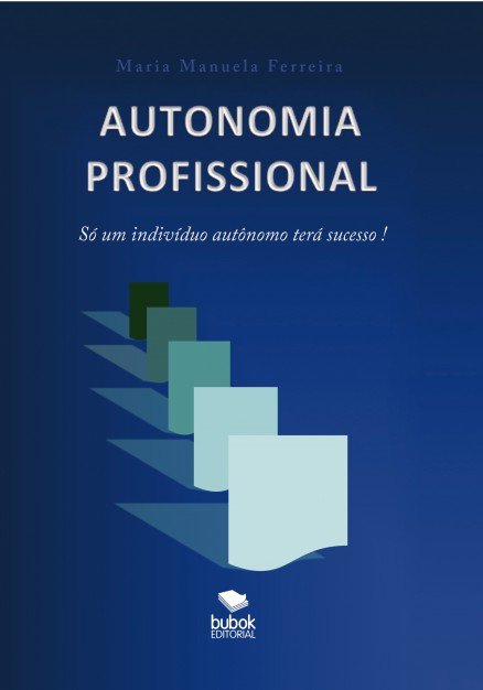 Autonomia Profissional - Só um individuo autónomo terá sucesso, de Ferreira Manuela, Maria | portada del libro