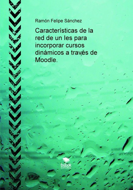 Características de la red de un ies para incorporar cursos dinámicos a través de moodle, de Sánchez Felipe, Ramón | portada d