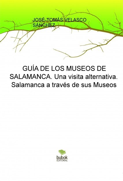 GUÍA DE LOS MUSEOS DE SALAMANCA. Una visita alternativa. Salamanca a través de sus Museos, de SÃNCHEZ VELASCO, JOSÃ‰-TOMÃS 