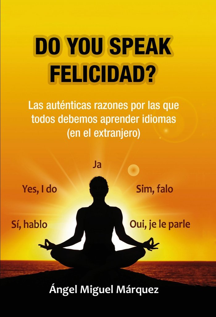 DO YOU SPEAK FELICIDAD? LA AUTENTICA RAZON POR LA QUE TODOS DEBEMOS APRENDER IDI, de MARQUEZ, -NGEL MIGUEL | portada del libr