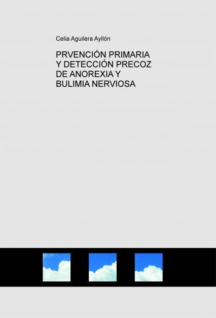 PRVENCIÓN PRIMARIA Y DETECCIÓN PRECOZ DE ANOREXIA Y BULIMIA NERVIOSA, de Ayllón Aguilera, Celia | portada del libro