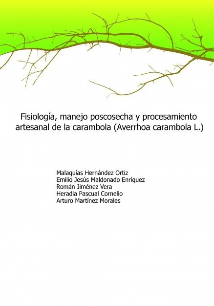 Fisiología, manejo poscosecha y procesamiento artesanal de la carambola (Averrhoa carambola L.), de Ortiz Hernández, Malaquía