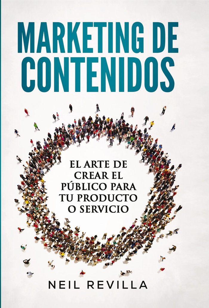 MARKETING DE CONTENIDOS El arte de crear el público para tu producto o servicio, de Neil Revilla | portada del libro