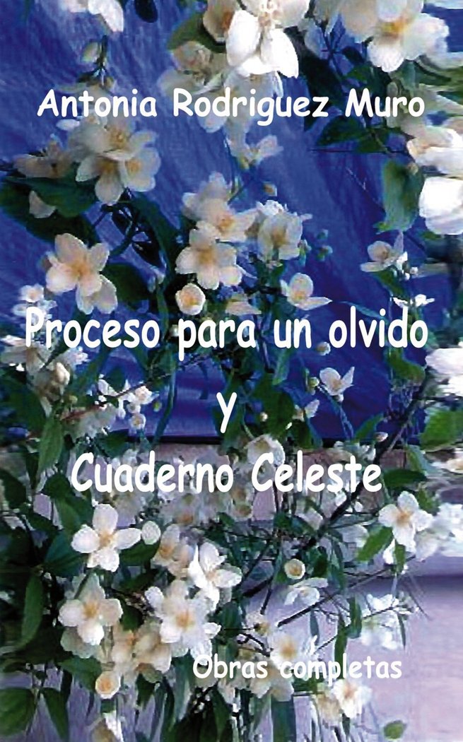 PROCESO PARA UN OLVIDO Y CUADERNO CELESTE., de RODRIGUEZ MURO, ANTONIA | portada del libro