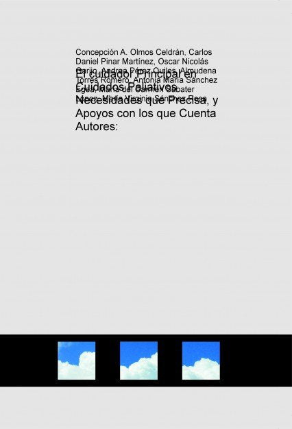 El cuidador Principal en Cuidados Paliativos Necesidades que Precisa, y Apoyos con los que Cuenta Au, de Olmos Celdrán, Conce