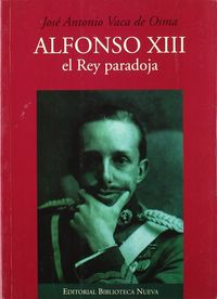 Alfonso XIII, el rey paradoja, de VACA DE OSMA | portada del libro