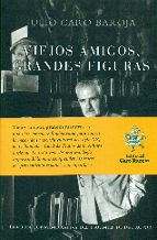 VIEJOS AMIGOS, GRANDES FIGURAS, de Julio Caro Baroja | portada del libro
