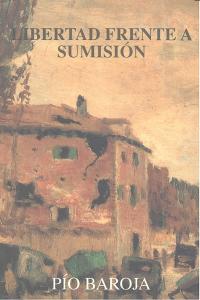 LIBERTAD FRENTE A SUMISION, de BAROJA PIO | portada del libro