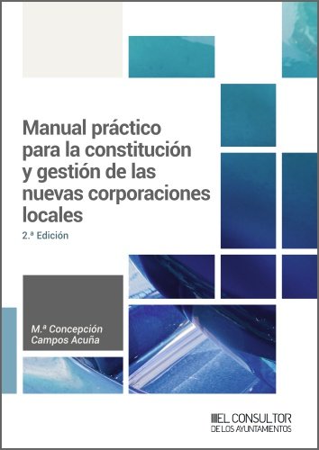MANUAL PRACTICO PARA LA CONSTITUCION Y GESTION DE LAS NUEVAS CORPORACIONES LOCAL, de CAMPOS ACUÑA, M.ª CONCEPCION | portada d