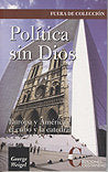 POLITICA SIN DIOS: EUROPA Y AMERICA, EL CUBO Y LA CATEDRAL, de WEIGEL, GEORGE | portada del libro