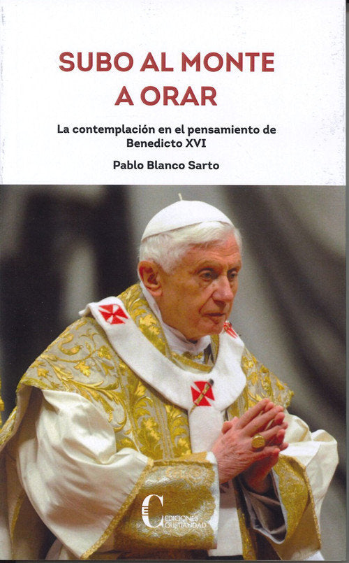 SUBO AL MONTE A ORAR. BENEDICTO XVI, de BLANCO, PABLO | portada del libro