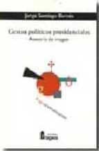 GESTOS POLITICOS PRESIDENCIALES, de JORGE SANTIAGO BARNES | portada del libro