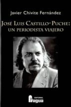 JOSE LUIS CASTILLO PUCHE UN PERIODISTA VIAJERO, de JAVIER CHIVITE FERNANDEZ | portada del libro