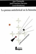 PRENSA ANTICLERICAL EN LA HISTORIA,LA, de José Francisco Serrano | portada del libro
