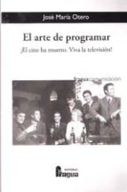 El arte de programar. ¡El cine ha muerto. Víva la televisión!, de JOSE MARIA OTERO | portada del libro
