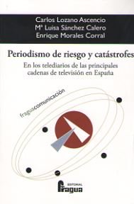 Periodismo de riesgo y catástrofes. En los telediarios de las principales cadenas de televisión en E, de LOZANO ASCENCIO, Car
