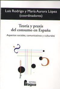 Teoría y praxis del consumo en España. Aspectos sociales, comunicativos y culturales, de RODRIGO, LUIS | portada del libro