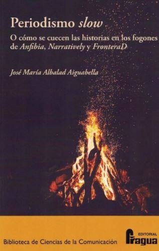 Periodismo slow. O cómo se cuecen las historias en los fogones de Anfibia, Narratively y FronteraD, de ALBALAD AIGUABELLA, Jo