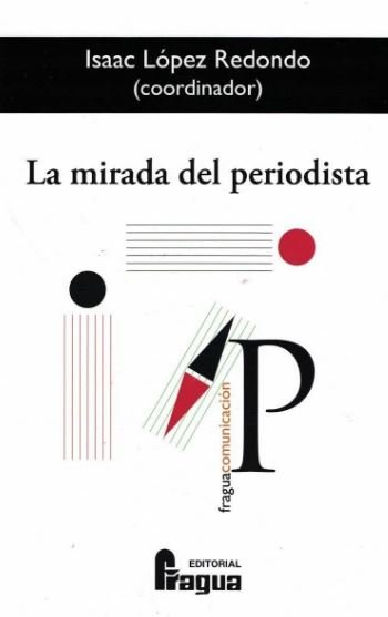 La mirada del periodista, de LOPEZ HIDALGO, ISAAC (COORD.) | portada del libro