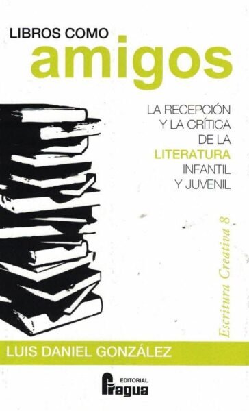 LIBROS COMO AMIGOS LA RECEPCION Y LA CRIT, de GONZALEZ, Luis Daniel | portada del libro