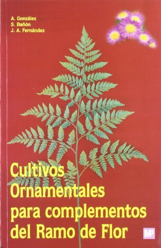 Cultivos ornamentales para complementos del ramo de flor, de BAÃ‘ON ARIAS, SEBASTIANÃ¡ | portada del libro