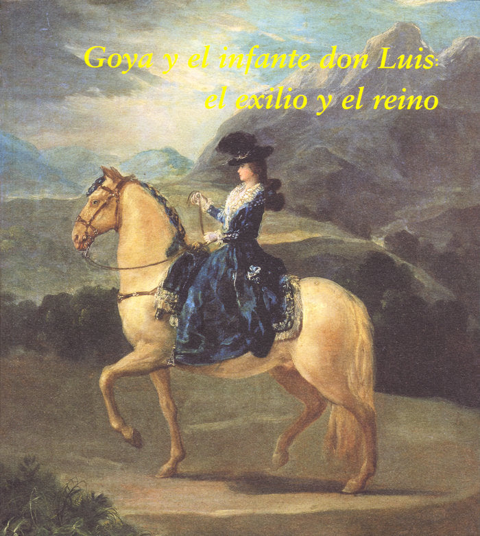 Goya y el infante don Luis: el exilio y el reino, de Goya, Francisco de | portada del libro