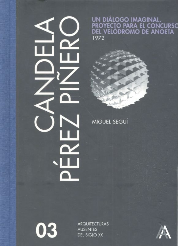 CANDELA PEREZ PIÑERO, UN DIALOGO IMAGINAL: PROYECTO PARA EL CONCURSO DEL VELODROMO DE ANOETA 1972, de SEGUI AZNAR, MIGUEL | p