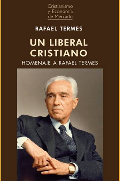 UN LIBERAL CRISTIANO. HOMENAJE A RAFAEL TERMES, de TERMES, RAFAEL | portada del libro