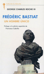 FREDERIC BASTIAT. UN HOMBRE UNICO, de ROCHE III, GEORGE CHARLES | portada del libro