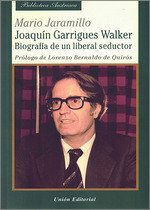 JOAQUIN GARRIGUES WALKER. BIOGRAFIA DE UN LIBERAL SEDUCTOR, de JARAMILLO, MARIO | portada del libro