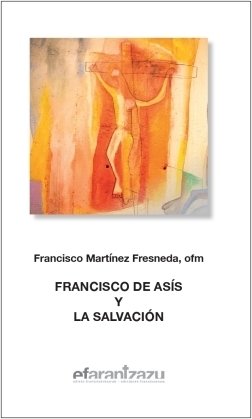 FRANCISCO DE ASIS Y LA SALVACION, de MARTINEZ FRESNEDA, FRANCISCO | portada del libro