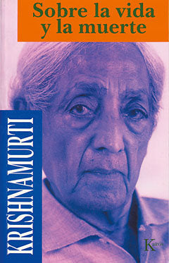 Sobre la vida y la muerte, de Krishnamurti, Jiddu | portada del libro