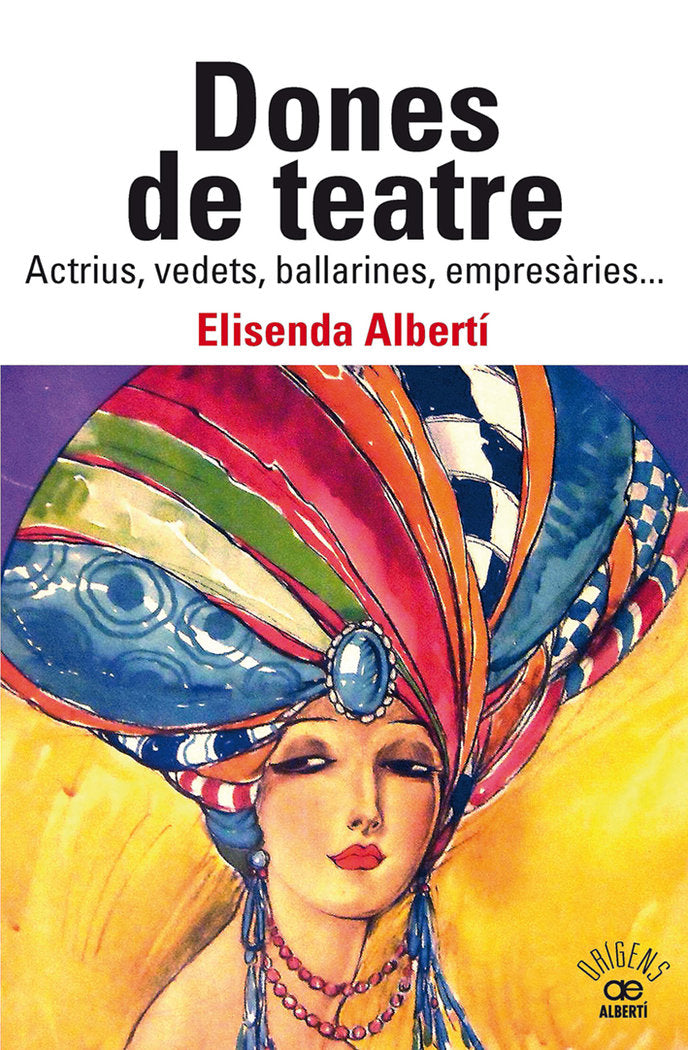DONES DE TEATRE ACTRIUS VEDETS BALLARINES EMPRESARIES..., de ALBERTI CASAS, ELISENDA | portada del libro