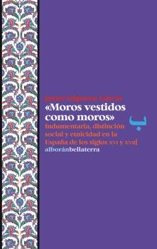 MOROS VESTIDOS COMO MOROS, de Irigoyen García, Javier | portada del libro