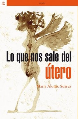 LO QUE NOS SALE DEL UTERO, de ALONSO SUAREZ, MARIA | portada del libro