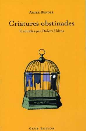 Criatures obstinades, de Bender, Aimee | portada del libro