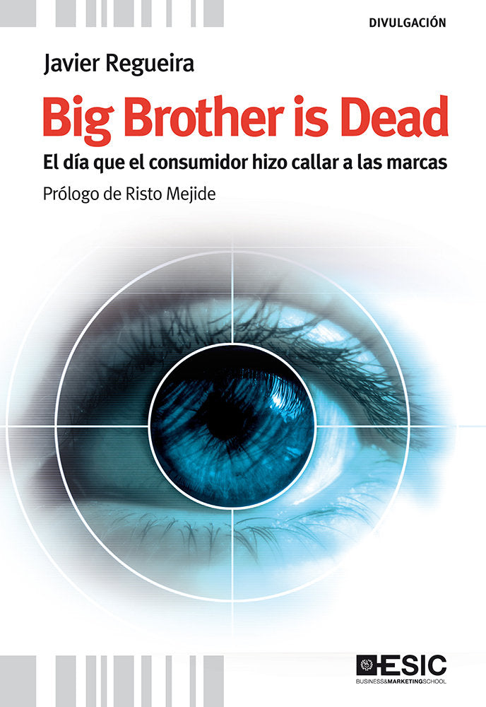 Big Brother is Dead. El día que el consumidor hizo callar a las marcas, de Regueira Mourente, Javier | portada del libro