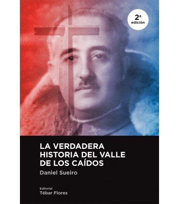 LA VERDADERA HISTORIA DEL VALLE DE LOS CAIDOS 2ª EDICION, de DANIEL SUEIRO | portada del libro