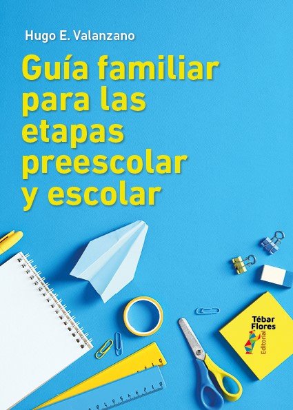 GUIA FAMILIAR PARA LAS ETAPAS PREESCOLAR Y ESCOLAR, de HUGO E., VALANZANO | portada del libro