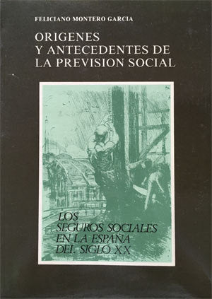 Orígenes y antecedentes de la previsión social. Los seguros sociales en la España del Siglo XX, de MONTERO GARCIA, FELICIANO 