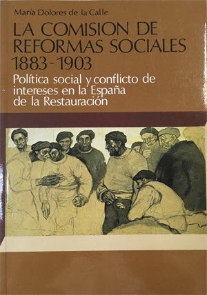 La Comisión de Reformas Sociales 1883-1903. Política social y conflicto de intereses en la España de, de de la Calle, María D