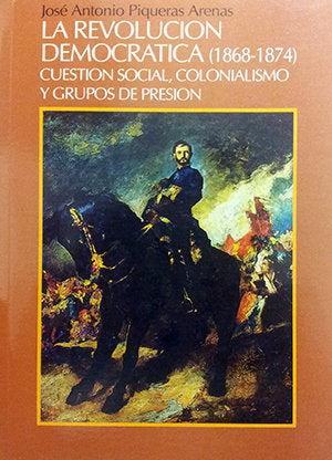 La revolución democrática (1868-1874). Cuestión Social, colonialismo y grupos de presión, de Piqueras Arenas, José Antonio | 