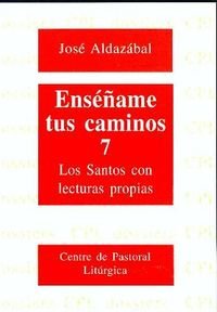 Enséñame tus caminos 7. Los Santos con lecturas propias, de Aldazábal Larrañaga, José | portada del libro